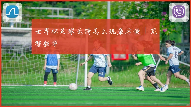 世界杯足球竞猜怎么玩最方便｜完整教学