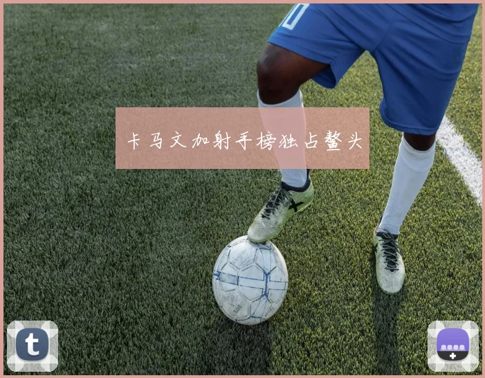 卡马文加射手榜独占鳌头
