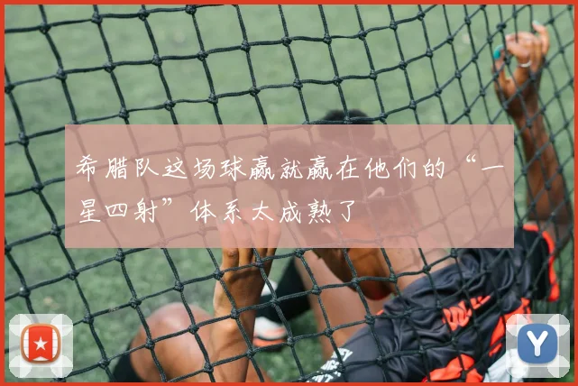 希腊队这场球赢就赢在他们的“一星四射”体系太成熟了