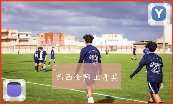 巴西会师土耳其
