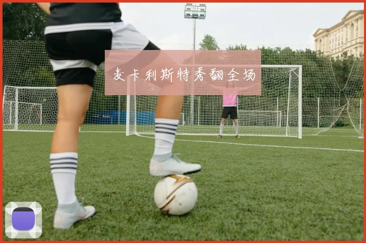 麦卡利斯特秀翻全场