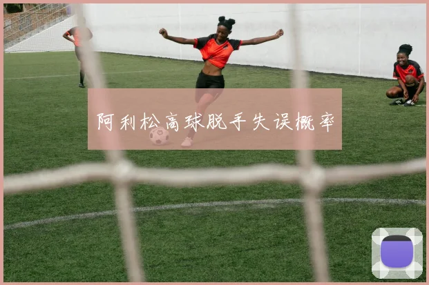 阿利松高球脱手失误概率