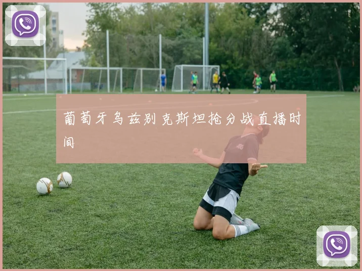葡萄牙乌兹别克斯坦抢分战直播时间