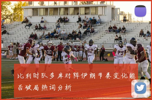 比利时队多库对阵伊朗节奏变化能否破局热词分析