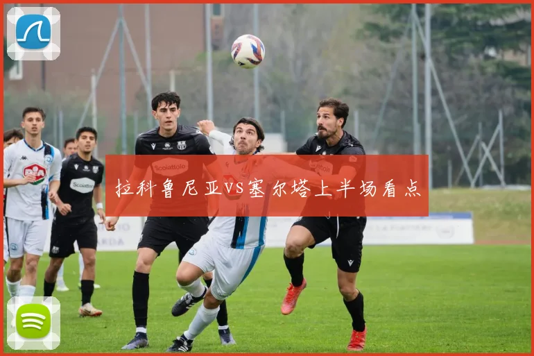 拉科鲁尼亚vs塞尔塔上半场看点